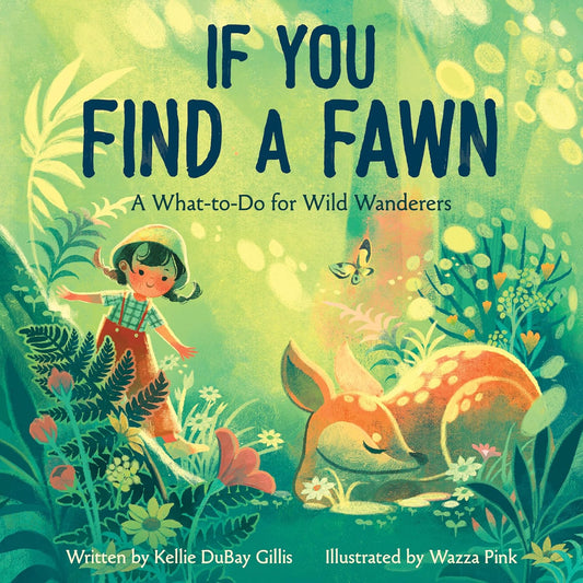If You Find a Fawn A What-to-Do for Wild Wanderers