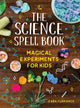 The Science Spell Book - Magical Experiments for Kids