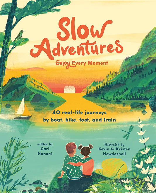 Slow Adventures Enjoy Every Moment: 40 Real-Life Journeys by Boat, Bike, Foot, and Train