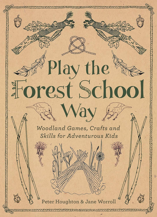 Play The Forest School Way Woodland Games and Crafts for Adventurous Kids