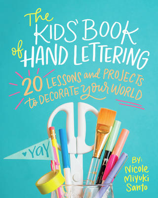 The Kids' Book of Hand Lettering 20 Lessons and Projects to Decorate Your World