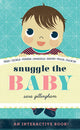 Snuggle the Baby An Interactive Board Book for Soon-to-Be Big Siblings
